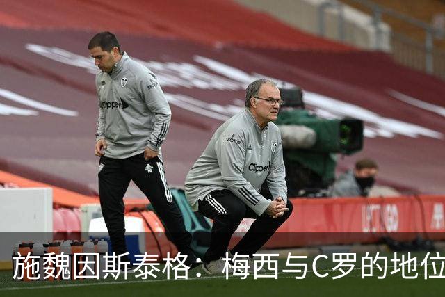 施魏因斯泰格：梅西与C罗的地位无人可及